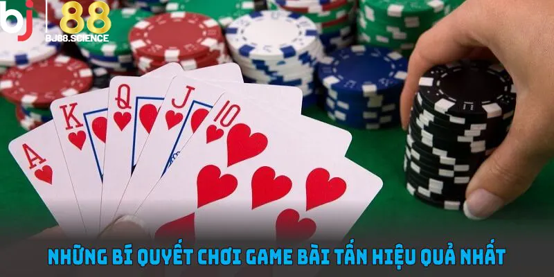 Những bí quyết chơi game bài tấn hiệu quả nhất