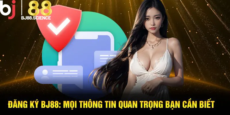 Đăng Ký BJ88 - Mọi Thông Tin Quan Trọng Bạn Cần Biết