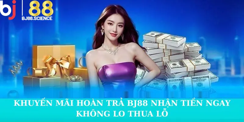 Khuyến Mãi Hoàn Trả BJ88 - Nhận Tiền Không Lo Thua Lỗ