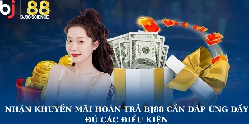 Nhận khuyến mãi hoàn trả BJ88 cần đáp ứng đầy đủ các điều kiện