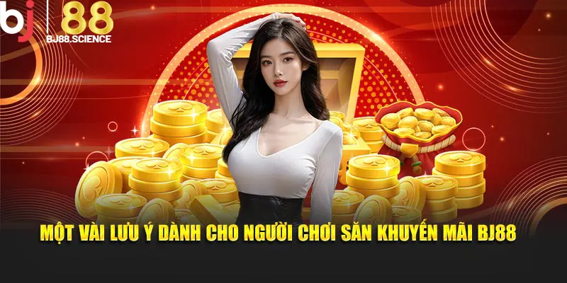 Một vài lưu ý dành cho người chơi săn khuyến mãi BJ88