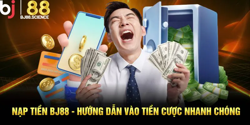 Nạp Tiền BJ88 - Hướng Dẫn Vào Tiền Cược Nhanh Chóng